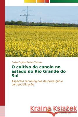 O cultivo da canola no estado do Rio Grande do Sul Fortes Teixeira Carlos Eugênio 9783639694550 Novas Edicoes Academicas - książka