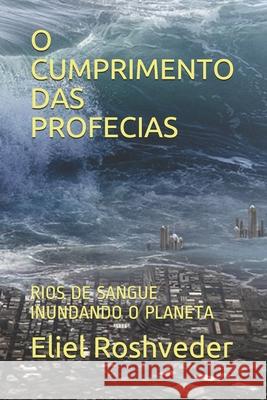 O Cumprimento Das Profecias: Rios de Sangue Inundando O Planeta Roshveder, Eliel 9798543484104 Independently published - książka