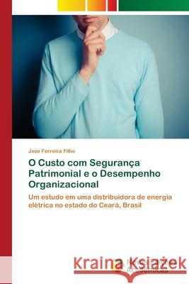 O Custo com Segurança Patrimonial e o Desempenho Organizacional Ferreira Filho, Jose 9786202174619 Novas Edicioes Academicas - książka