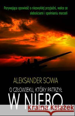 O Czlowieku, Ktory Patrzyl W Niebo Aleksander Sowa 9781985236639 Createspace Independent Publishing Platform - książka