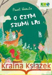 O czym szumi las Paweł Wakuła 9788376729558 Literatura - książka