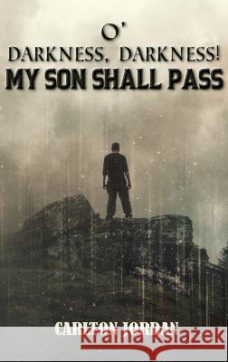 O' Darkness, Darkness!: My Son Shall Pass Jordan, Carlton 9798886400472 The Ewings Publishing LLC - książka