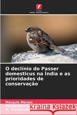 O declínio do Passer domesticus na Índia e as prioridades de conservação Menon, Manjula, Mohanraj, Rangaswamy, Devi, M. Prashanthi 9786209518416 Edições Nosso Conhecimento - książka