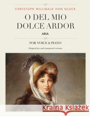 O del mio dolce ardor: Aria, For Medium, High and Low Voices Gluck, Christoph Willibald Von 9781985131644 Createspace Independent Publishing Platform - książka