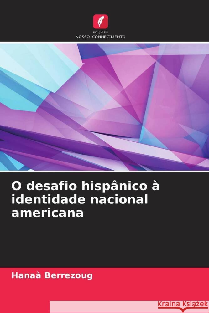 O desafio hispânico à identidade nacional americana Berrezoug, Hanaà 9786204661315 Edições Nosso Conhecimento - książka