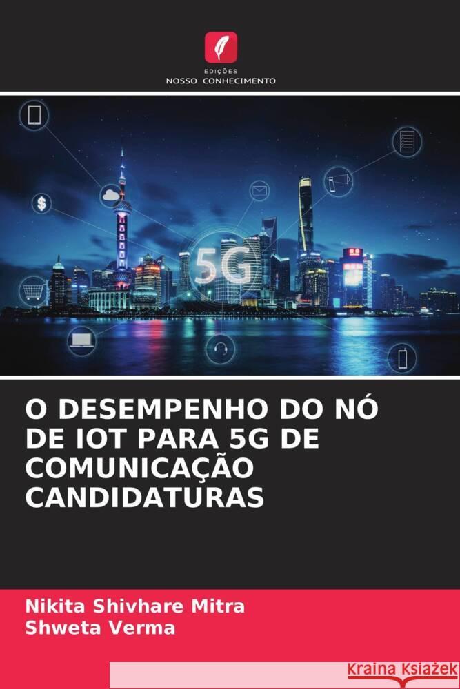 O DESEMPENHO DO NÓ DE IOT PARA 5G DE COMUNICAÇÃO CANDIDATURAS Shivhare Mitra, Nikita, Verma, Shweta 9786205139370 Edições Nosso Conhecimento - książka