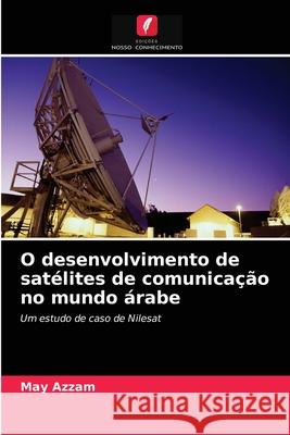 O desenvolvimento de satélites de comunicação no mundo árabe May Azzam 9786203492293 Edicoes Nosso Conhecimento - książka