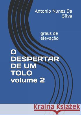 O DESPERTAR DE UM TOLO volume 2: graus de elevação Nunes Da Silva, Antonio Fernando 9781719907880 Independently Published - książka