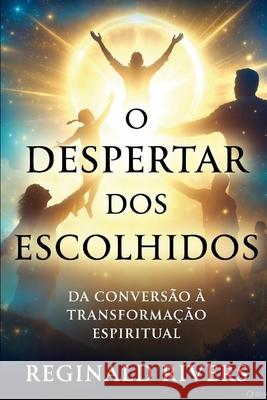 O despertar dos Escolhidos.: Da Conversão à Transformação Espiritual Reginald Rivers 9798332440472 Independently Published - książka