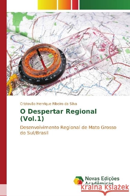 O Despertar Regional (Vol.1) : Desenvolvimento Regional de Mato Grosso do Sul/Brasil Ribeiro da Silva, Cristovão Henrique 9783330738997 Novas Edicioes Academicas - książka