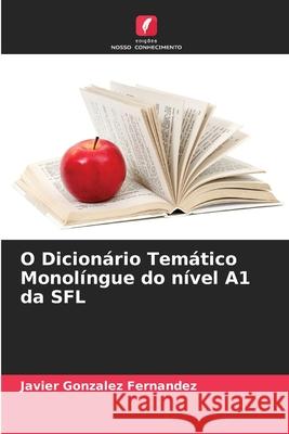 O Dicionário Temático Monolíngue do nível A1 da SFL Gonzalez Fernandez, Javier 9786208837952 Edições Nosso Conhecimento - książka