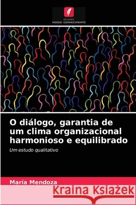 O diálogo, garantia de um clima organizacional harmonioso e equilibrado María Mendoza 9786203647365 Edicoes Nosso Conhecimento - książka