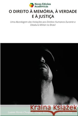 O DIREITO À MEMÓRIA, À VERDADE E À JUSTIÇA Flores Chuquel, Luane, Martins Balestra, Diogo Ricardo 9786209460876 Novas Edições Acadêmicas - książka