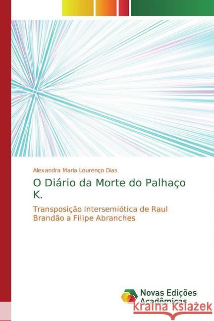 O Diário da Morte do Palhaço K. : Transposição Intersemiótica de Raul Brandão a Filipe Abranches Dias, Alexandra Maria Lourenço 9786139762095 Novas Edicioes Academicas - książka