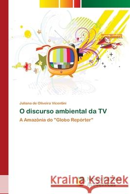 O discurso ambiental da TV de Oliveira Vicentini, Juliana 9783639896800 Novas Edicoes Academicas - książka
