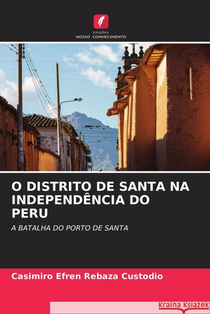 O DISTRITO DE SANTA NA INDEPENDÊNCIA DO PERU Rebaza Custodio, Casimiro Efren 9786204872551 Edições Nosso Conhecimento - książka