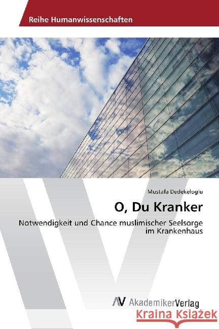 O, Du Kranker : Notwendigkeit und Chance muslimischer Seelsorge im Krankenhaus Dedekeloglu, Mustafa 9783330517479 AV Akademikerverlag - książka