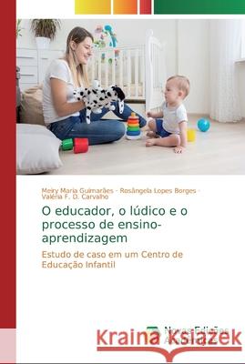 O educador, o lúdico e o processo de ensino-aprendizagem Maria Guimarães, Meiry 9786139731169 Novas Edicioes Academicas - książka