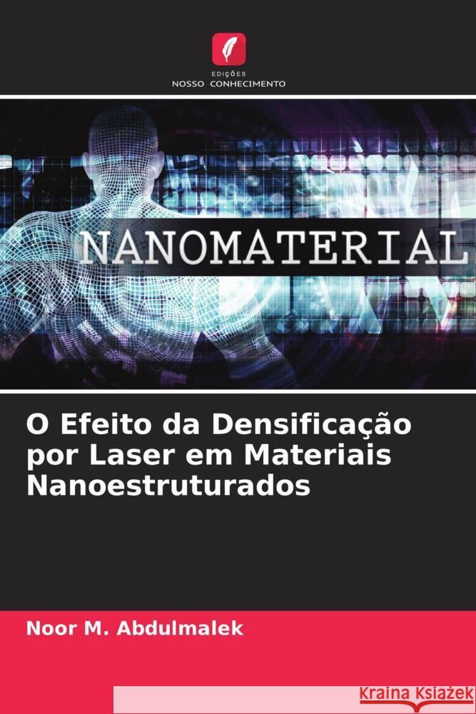 O Efeito da Densificação por Laser em Materiais Nanoestruturados Abdulmalek, Noor M. 9786204705156 Edições Nosso Conhecimento - książka