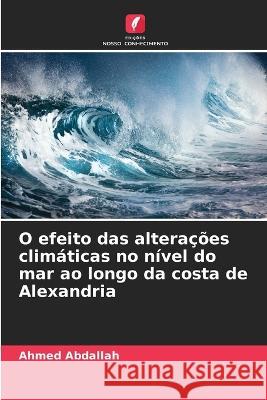 O efeito das alterações climáticas no nível do mar ao longo da costa de Alexandria Ahmed Abdallah 9786205358252 Edicoes Nosso Conhecimento - książka