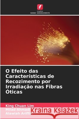 O Efeito das Características de Recozimento por Irradiação nas Fibras Óticas Lim, King Chuan, Ahmadi, Milad, Ariffin, Alawiah 9786209989483 Edicoes Nosso Conhecimento - książka