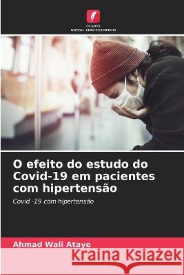 O efeito do estudo do Covid-19 em pacientes com hipertens?o Ahmad Wali Ataye 9786205678367 Edicoes Nosso Conhecimento - książka