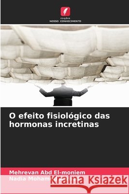 O efeito fisiológico das hormonas incretinas Abd El-moniem, Mehrevan, Ahmed, Nadia Mohamed 9786209589539 Edições Nosso Conhecimento - książka