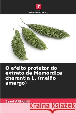 O efeito protetor do extrato de Momordica charantia L. (melão amargo) Althobiti, Saed 9786208988005 Edições Nosso Conhecimento - książka
