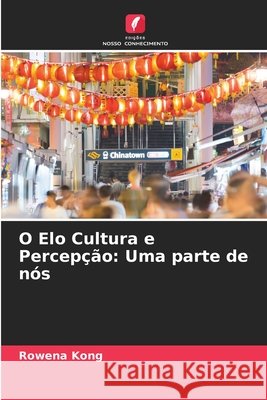 O Elo Cultura e Percepção: Uma parte de nós Rowena Kong 9786204108056 Edicoes Nosso Conhecimento - książka