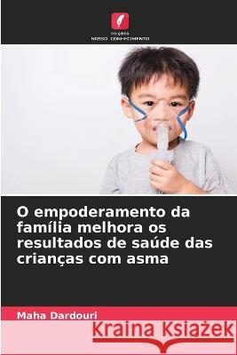 O empoderamento da fam?lia melhora os resultados de sa?de das crian?as com asma Maha Dardouri 9786205667439 Edicoes Nosso Conhecimento - książka