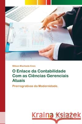 O Enlace da Contabilidade Com as Ci?ncias Gerenciais Atuais Wilson Machad 9786206760344 Novas Edicoes Academicas - książka