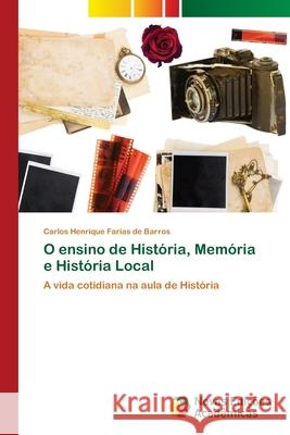 O ensino de História, Memória e História Local Farias de Barros, Carlos Henrique 9786203469974 Novas Edicoes Academicas - książka