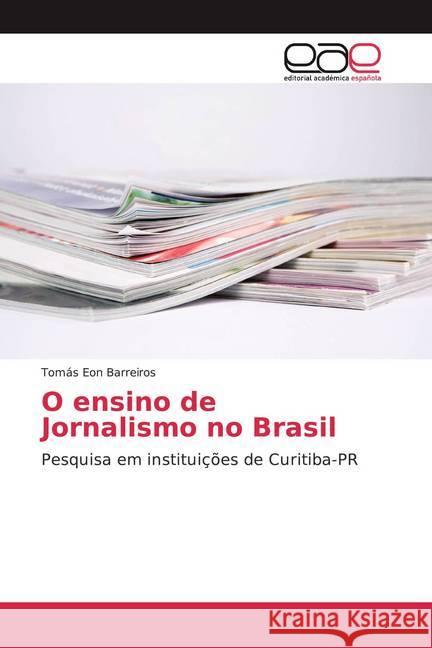 O ensino de Jornalismo no Brasil : Pesquisa em instituições de Curitiba-PR Barreiros, Tomás Eon 9786202168199 Editorial Académica Española - książka