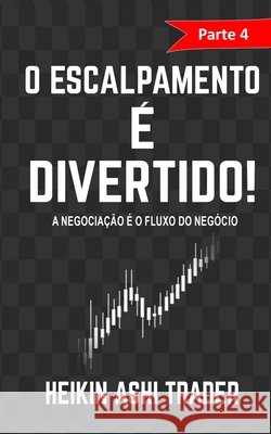 O Escalpamento e Divertido! 4: Parte 4: A Negociação é um Negócio de Fluxos Ashi Trader, Heikin 9781545212585 Createspace Independent Publishing Platform - książka