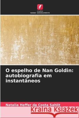 O espelho de Nan Goldin: autobiografia em instantâneos Heffer da Costa Sahlit, Natalia 9783330757530 Edições Nosso Conhecimento - książka