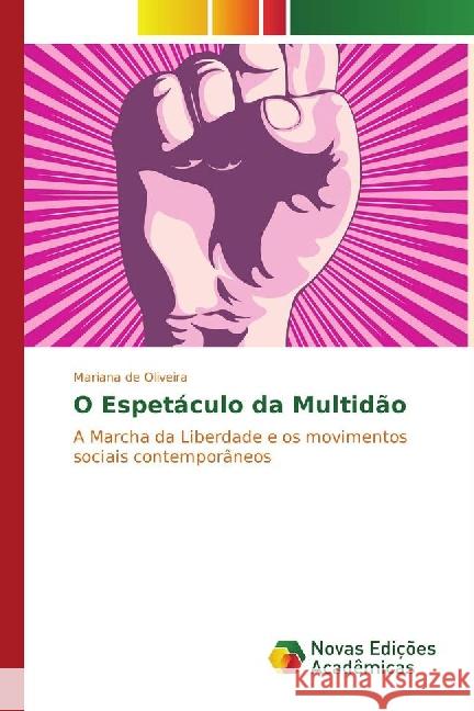 O Espetáculo da Multidão : A Marcha da Liberdade e os movimentos sociais contemporâneos de Oliveira, Mariana 9783841724991 Novas Edicioes Academicas - książka