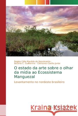 O estado da arte sobre o olhar da mídia ao Ecossistema Manguezal Célia Macêdo Do Nascimento, Regina 9786139707577 Novas Edicioes Academicas - książka