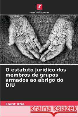 O estatuto jurídico dos membros de grupos armados ao abrigo do DIU Uzia, Enest 9786207642335 Edições Nosso Conhecimento - książka