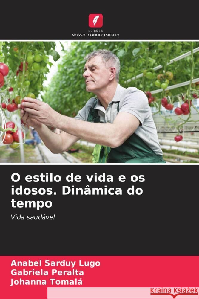 O estilo de vida e os idosos. Din?mica do tempo Anabel Sardu Gabriela Peralta Johanna Tomal? 9786206991670 Edicoes Nosso Conhecimento - książka