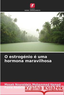 O estrog?nio ? uma hormona maravilhosa Mosab Nouraldein Mohamme Fania Abdalla 9786207782178 Edicoes Nosso Conhecimento - książka