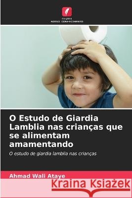 O Estudo de Giardia Lamblia nas crian?as que se alimentam amamentando Ahmad Wali Ataye 9786205834947 Edicoes Nosso Conhecimento - książka