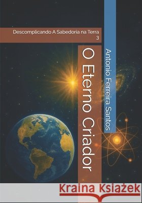 O Eterno Criador: Descomplicando A Sabedoria na Terra 3 Ferreira Santos, Antonio Peinha 9798244647617 Independently Published - książka