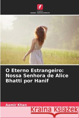 O Eterno Estrangeiro: Nossa Senhora de Alice Bhatti por Hanif Aamir Khan 9786207883820 Edicoes Nosso Conhecimento - książka