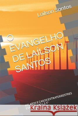 O Evangelho de Laílson Santos: RELATOS E CASOS EXTRATERRESTRES EVANGELHO L.S 1a Laílson Santos 9786500164541 Lailson Santos - książka