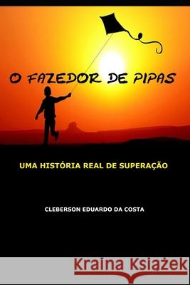 O fazedor de pipas: Uma historia real de superacao Da Costa, Cleberson Eduardo 9781497322851 Createspace - książka