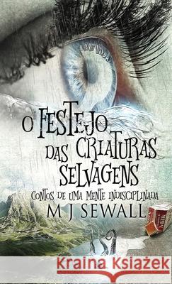 O Festejo das Criaturas Selvagens - Contos de Uma Mente Indisciplinada M. J. Sewall 9784824122247 Next Chapter Circle - książka