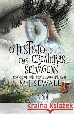 O Festejo das Criaturas Selvagens - Contos de Uma Mente Indisciplinada M. J. Sewall 9784824122254 Next Chapter Circle - książka