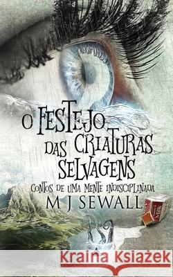 O Festejo das Criaturas Selvagens - Contos de Uma Mente Indisciplinada M J Sewall 9784824122261 Next Chapter Circle - książka