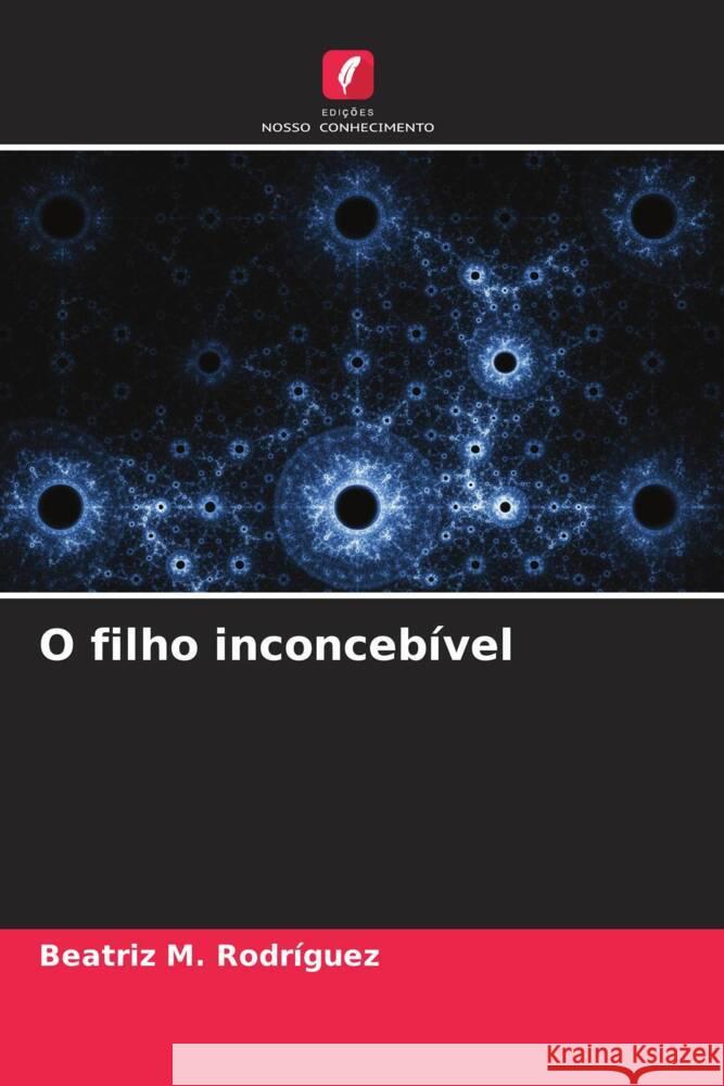 O filho inconceb?vel Beatriz M. Rodr?guez 9786206634638 Edicoes Nosso Conhecimento - książka