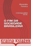 O Fim Da Sociedade Brasileira: O Desequilíbrio Social Fonseca, Alexandre 9781720103288 Independently Published